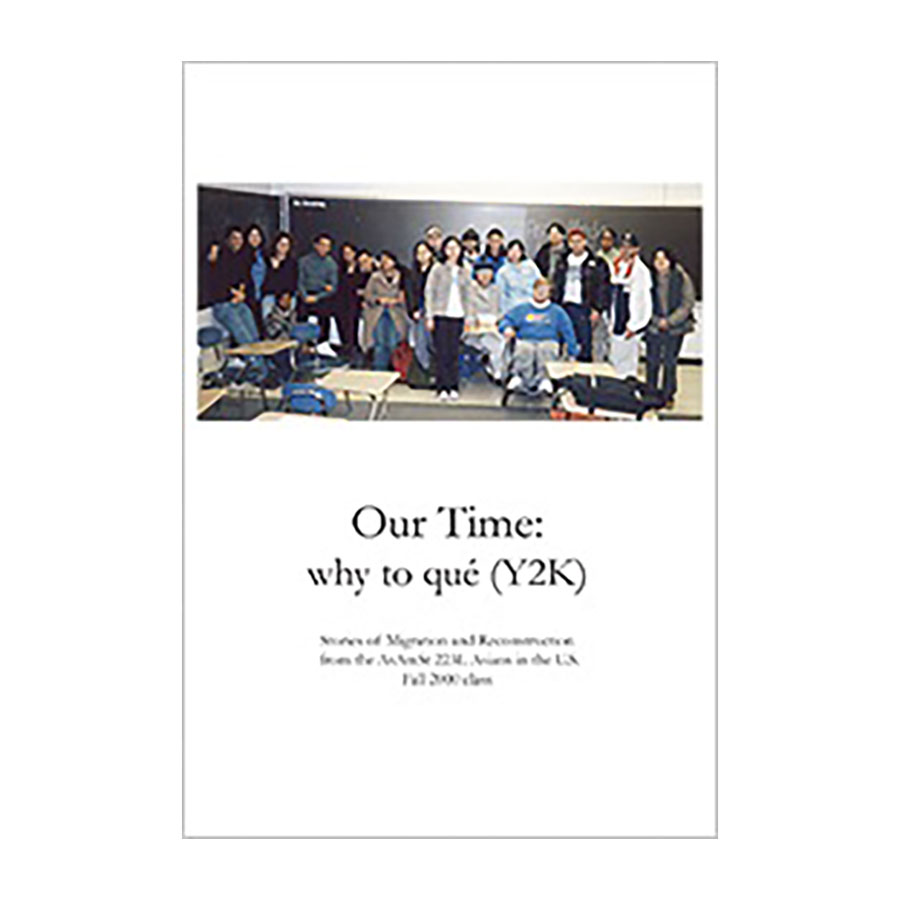 Our Time: why to qué (Y2K), Stories of Migration and Reconstruction from the AsAmSt 223L Asians in the U.S. Fall 2000 class